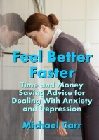 Feel Better Faster: Time and Money Saving Advice for Dealing with Anxiety and Depression