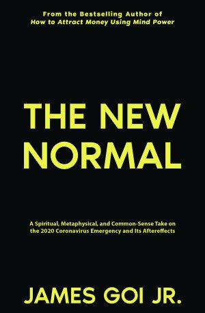 The New Normal: A Spiritual, Metaphysical, and Common-Sense Take on the 2020 Coronavirus Emergency and Its Aftereffects