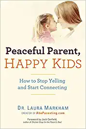 Peaceful Parent, Happy Kids: How to Stop Yelling and Start Connecting